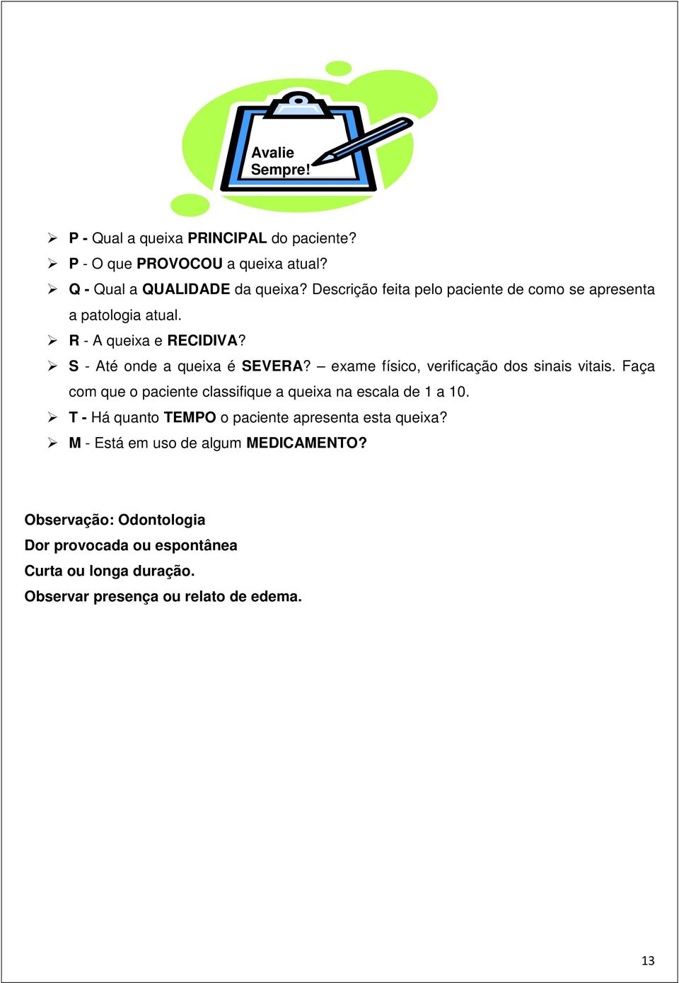 exame físico, verificação dos sinais vitais. Faça com que o paciente classifique a queixa na escala de 1 a 10.