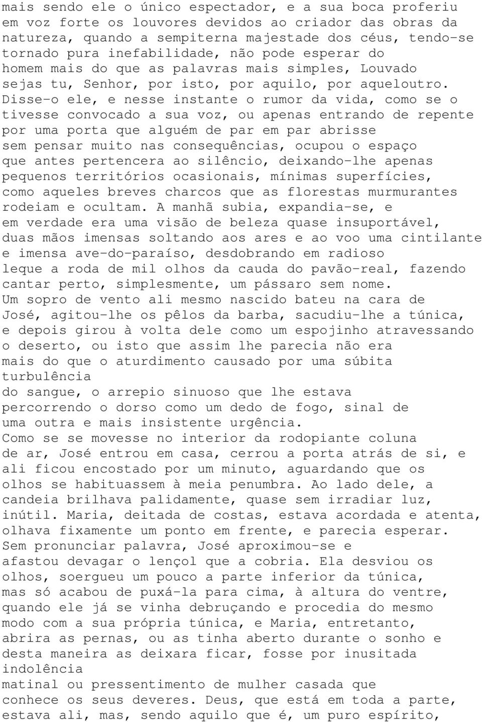 Disse-o ele, e nesse instante o rumor da vida, como se o tivesse convocado a sua voz, ou apenas entrando de repente por uma porta que alguém de par em par abrisse sem pensar muito nas consequências,