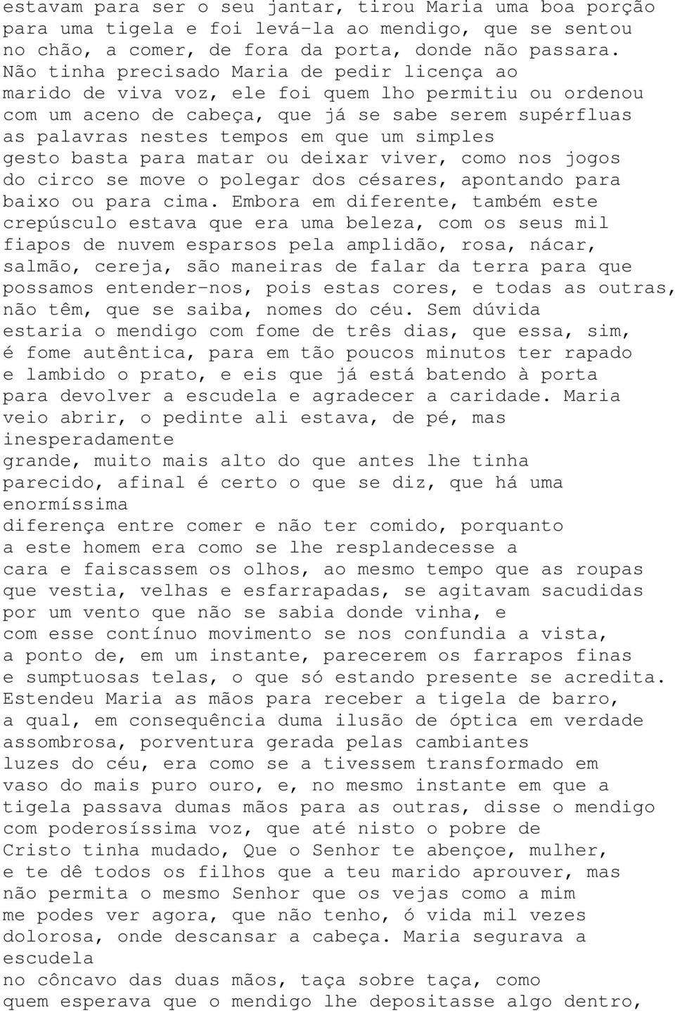 simples gesto basta para matar ou deixar viver, como nos jogos do circo se move o polegar dos césares, apontando para baixo ou para cima.