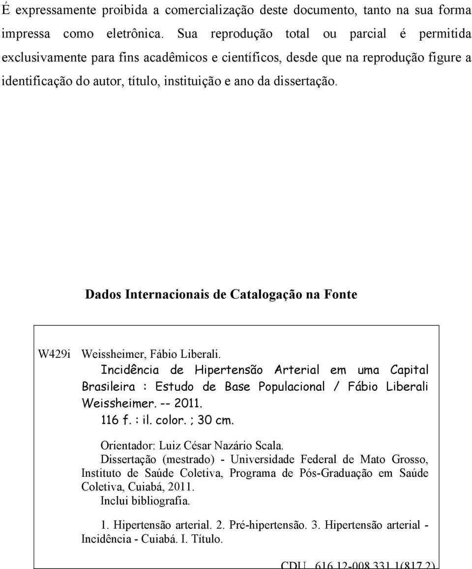 Dados Internacionais de Catalogação na Fonte W429i Weissheimer, Fábio Liberali. Incidência de Hipertensão Arterial em uma Capital Brasileira : Estudo de Base Populacional / Fábio Liberali Weissheimer.