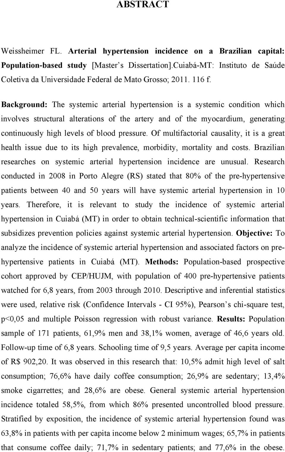 Background: The systemic arterial hypertension is a systemic condition which involves structural alterations of the artery and of the myocardium, generating continuously high levels of blood pressure.