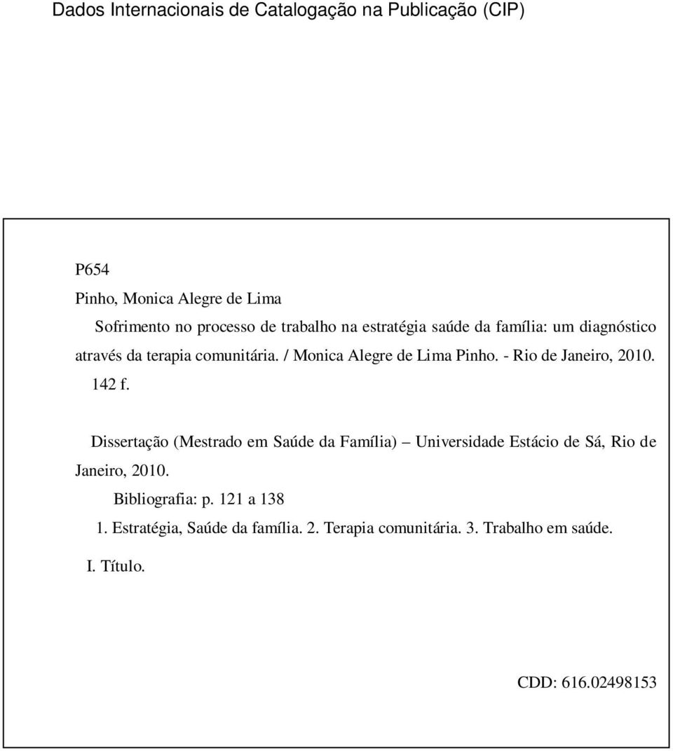 - Rio de Janeiro, 2010. 142 f. Dissertação (Mestrado em Saúde da Família) Universidade Estácio de Sá, Rio de Janeiro, 2010.