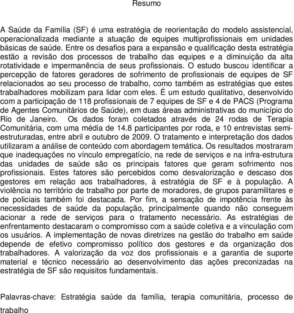 O estudo buscou identificar a percepção de fatores geradores de sofrimento de profissionais de equipes de SF relacionados ao seu processo de trabalho, como também as estratégias que estes