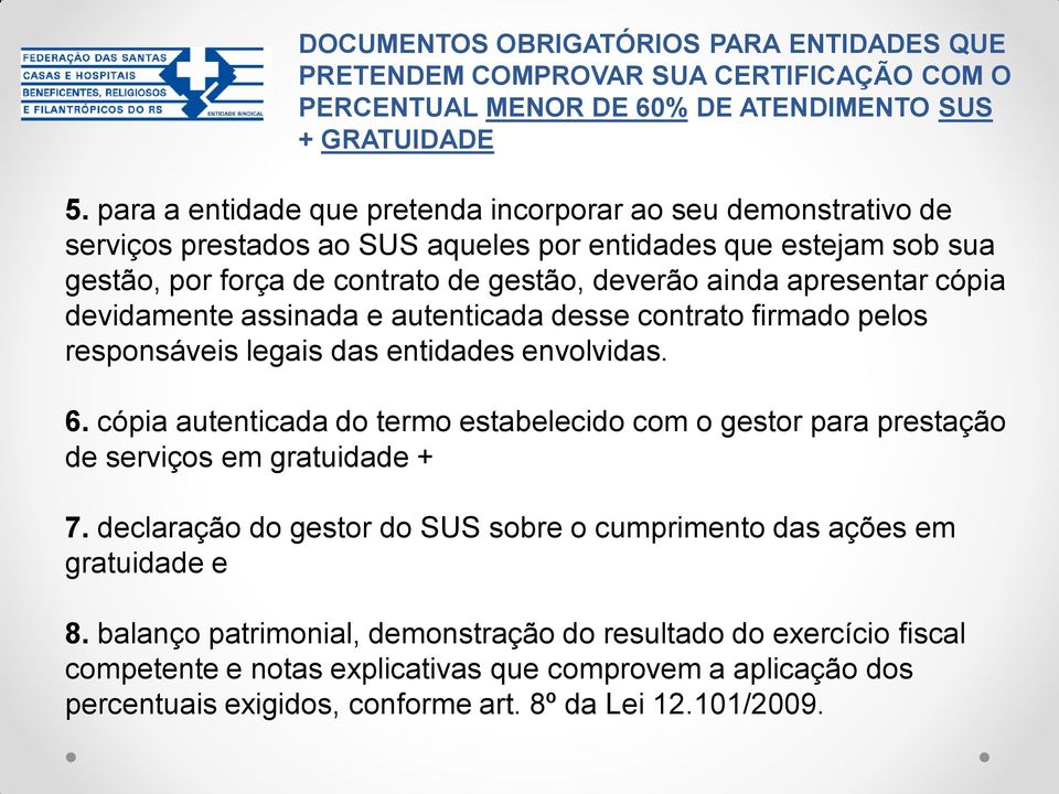 cópia devidamente assinada e autenticada desse contrato firmado pelos responsáveis legais das entidades envolvidas. 6.