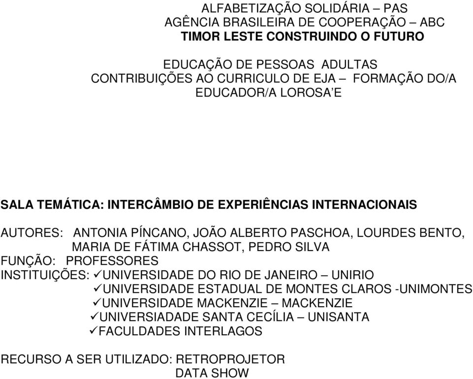 BENTO, MARIA DE FÁTIMA CHASSOT, PEDRO SILVA FUNÇÃO: PROFESSORES INSTITUIÇÕES: 9UNIVERSIDADE DO RIO DE JANEIRO UNIRIO 9UNIVERSIDADE ESTADUAL DE MONTES