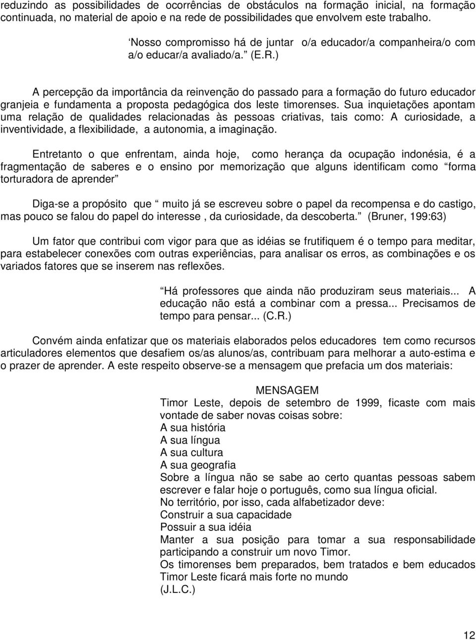 ) A percepção da importância da reinvenção do passado para a formação do futuro educador granjeia e fundamenta a proposta pedagógica dos leste timorenses.