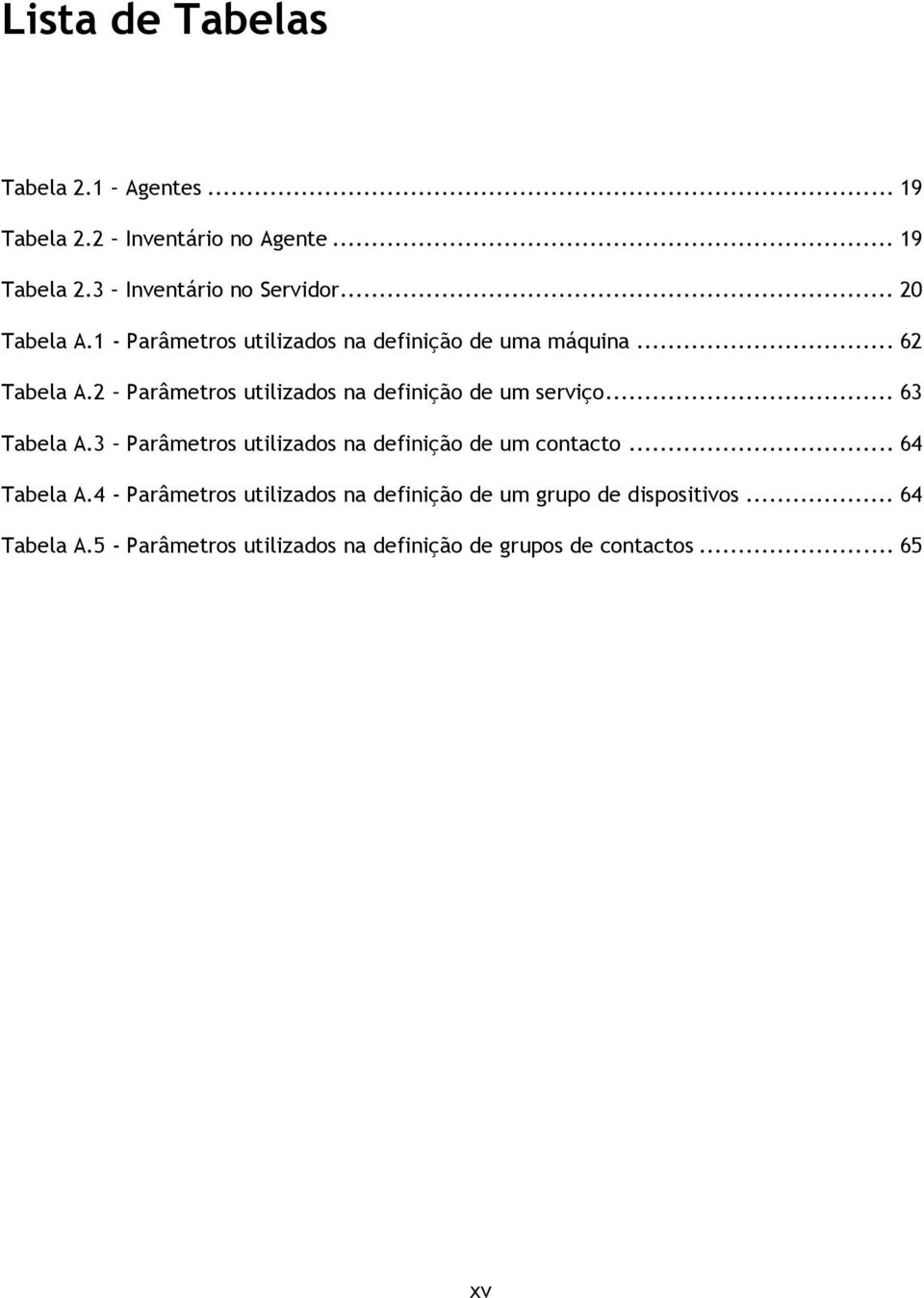 2 Parâmetros utilizados na definição de um serviço... 63 Tabela A.3 Parâmetros utilizados na definição de um contacto.