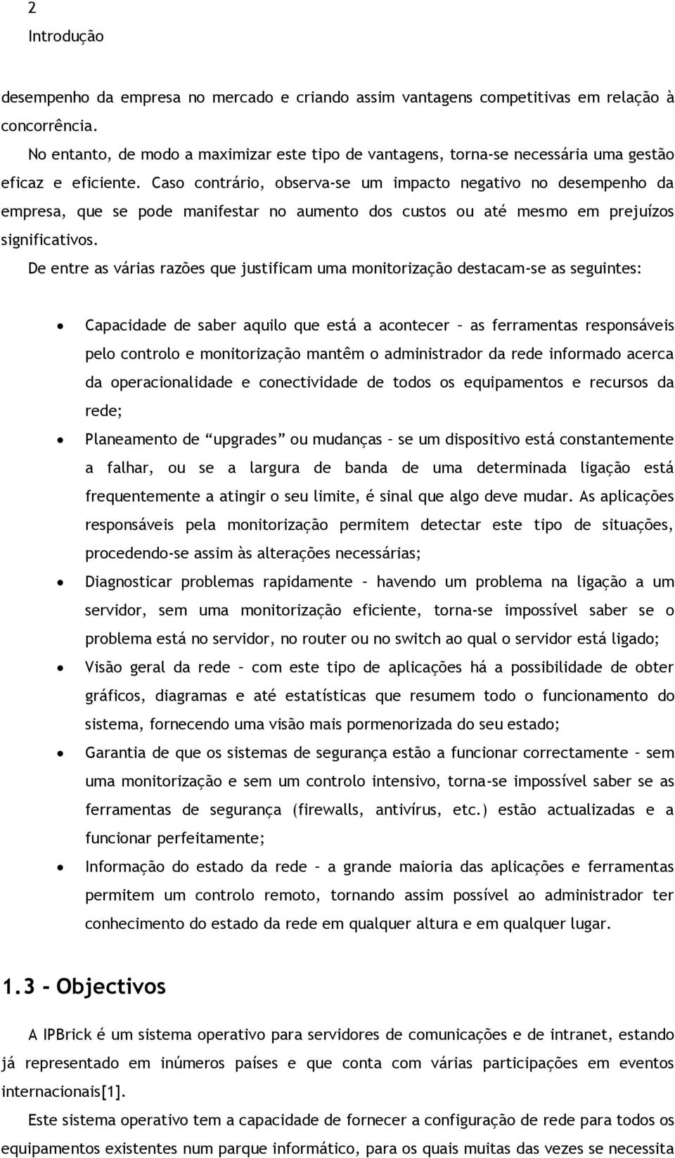 Caso contrário, observa-se um impacto negativo no desempenho da empresa, que se pode manifestar no aumento dos custos ou até mesmo em prejuízos significativos.