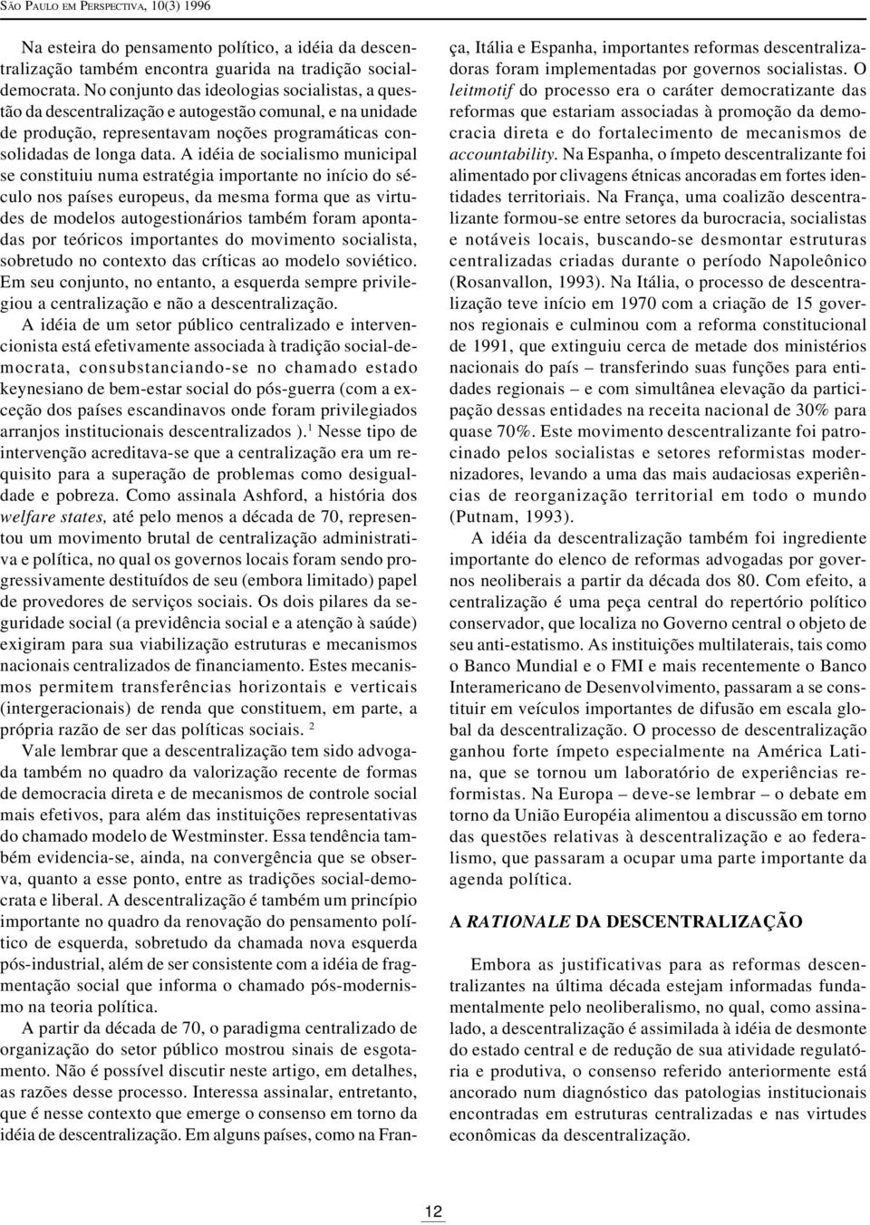 A idéia de socialismo municipal se constituiu numa estratégia importante no início do século nos países europeus, da mesma forma que as virtudes de modelos autogestionários também foram apontadas por