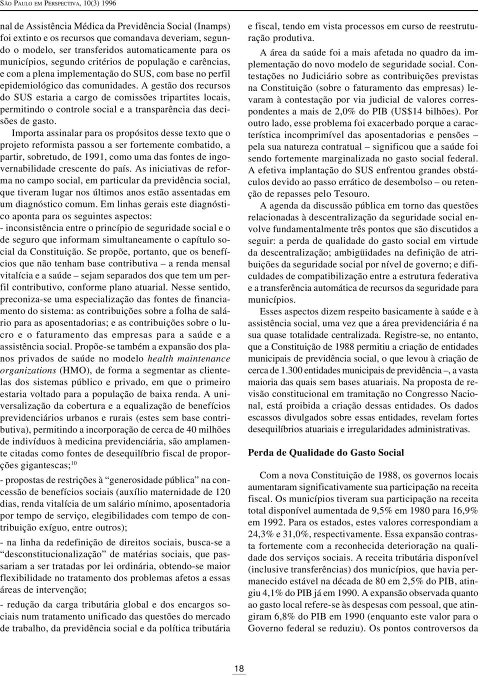 A gestão dos recursos do SUS estaria a cargo de comissões tripartites locais, permitindo o controle social e a transparência das decisões de gasto.