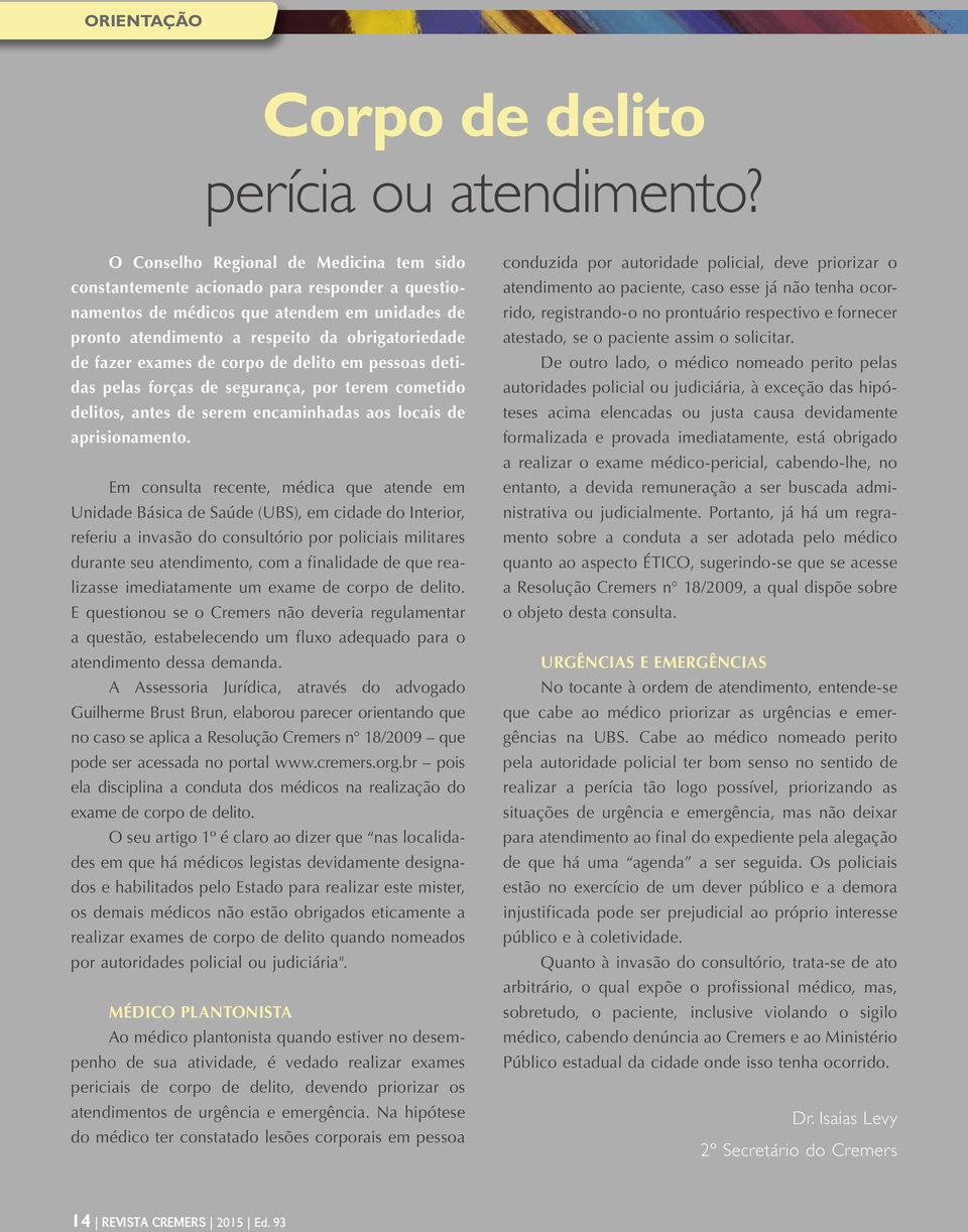 exames de corpo de delito em pessoas detidas pelas forças de segurança, por terem cometido delitos, antes de serem encaminhadas aos locais de aprisionamento.