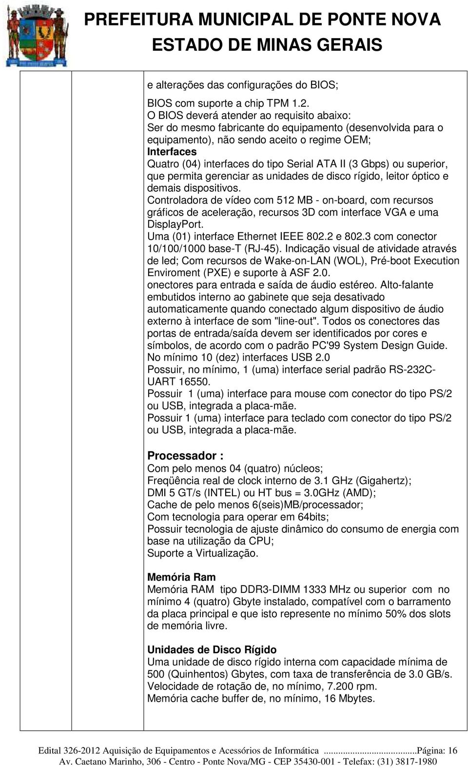 ATA II (3 Gbps) ou superior, que permita gerenciar as unidades de disco rígido, leitor óptico e demais dispositivos.