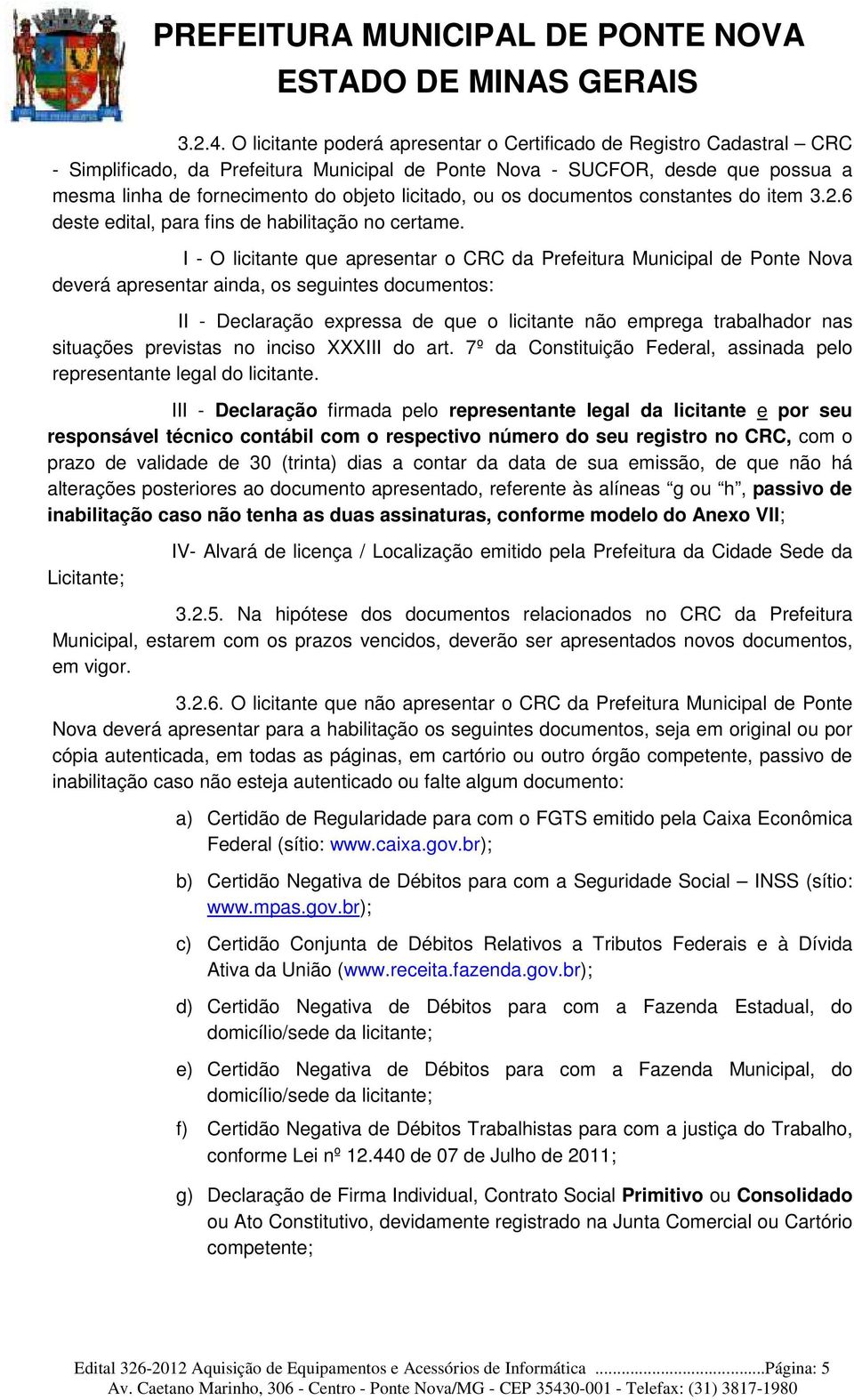 licitado, ou os documentos constantes do item 3.2.6 deste edital, para fins de habilitação no certame.