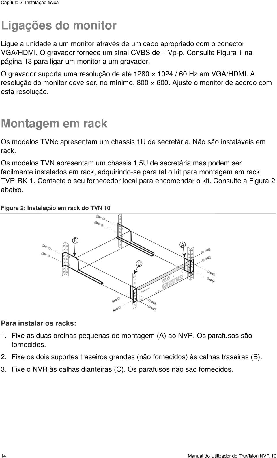 Ajuste o monitor de acordo com esta resolução. Montagem em rack Os modelos TVNc apresentam um chassis 1U de secretária. Não são instaláveis em rack.