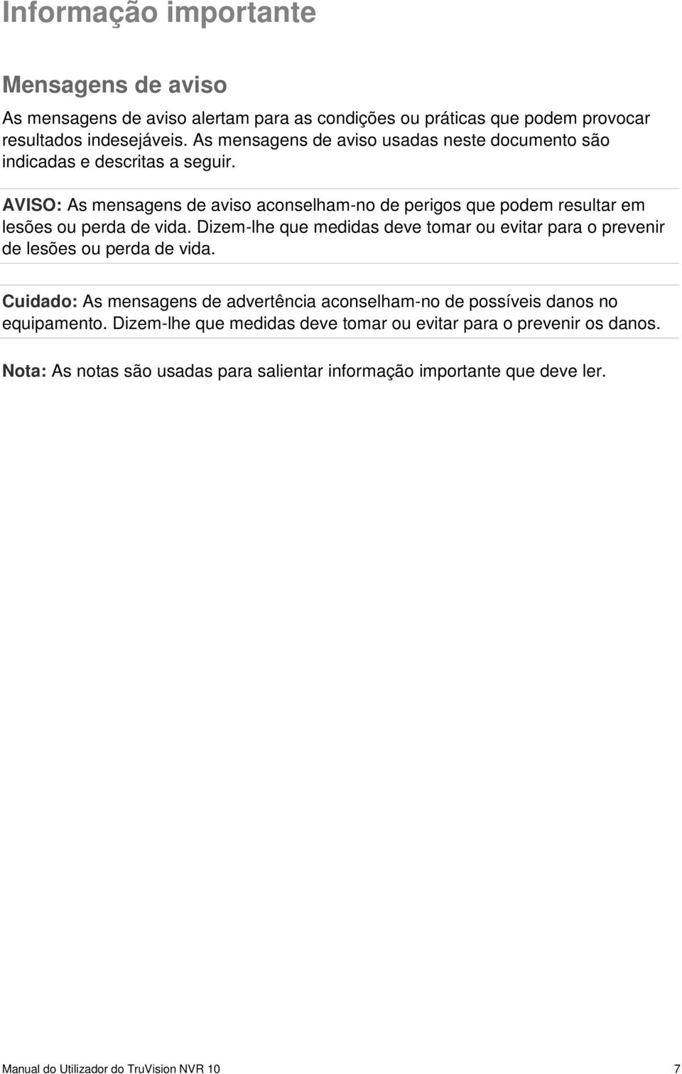 AVISO: As mensagens de aviso aconselham-no de perigos que podem resultar em lesões ou perda de vida.