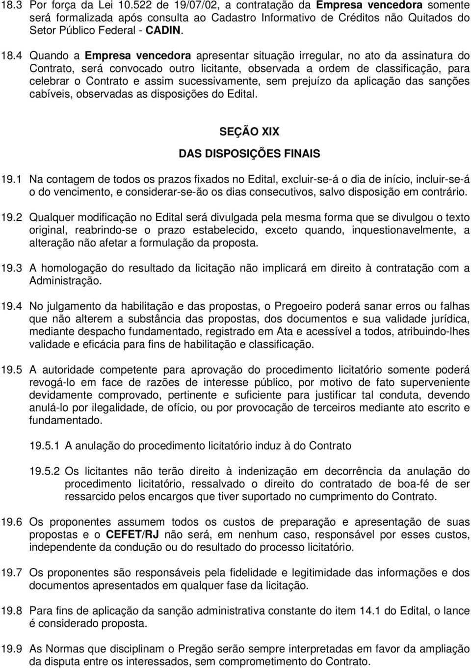 sucessivamente, sem prejuízo da aplicação das sanções cabíveis, observadas as disposições do Edital. SEÇÃO XIX DAS DISPOSIÇÕES FINAIS 19.