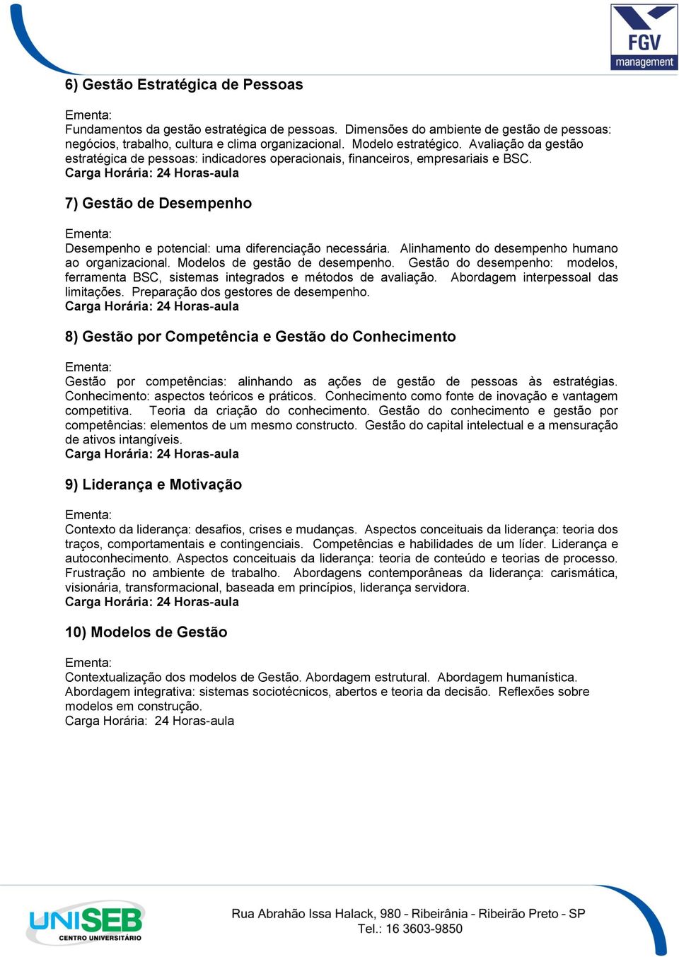 Alinhamento do desempenho humano ao organizacional. Modelos de gestão de desempenho. Gestão do desempenho: modelos, ferramenta BSC, sistemas integrados e métodos de avaliação.