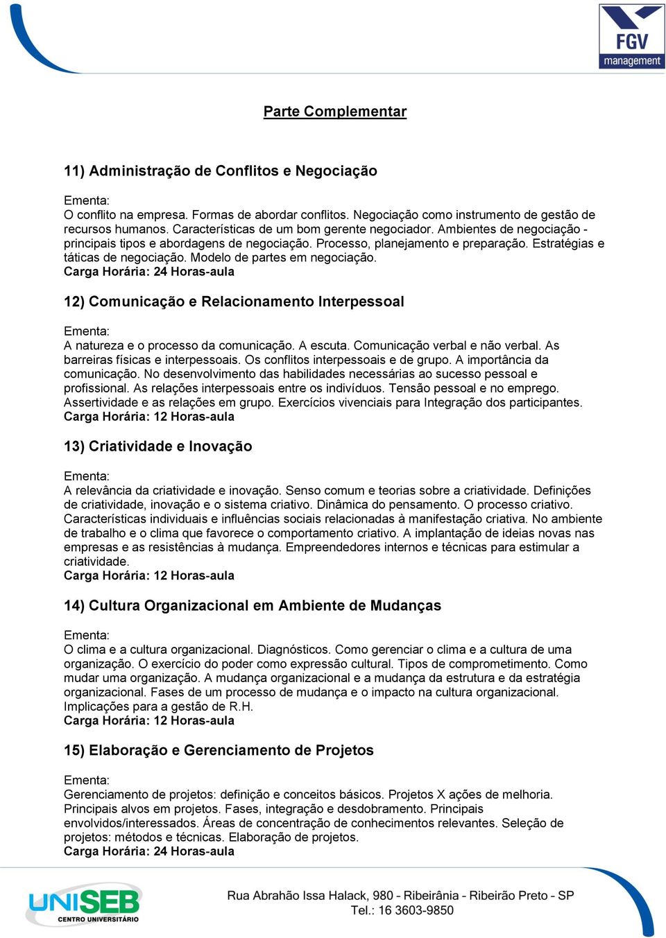 Modelo de partes em negociação. 12) Comunicação e Relacionamento Interpessoal A natureza e o processo da comunicação. A escuta. Comunicação verbal e não verbal. As barreiras físicas e interpessoais.