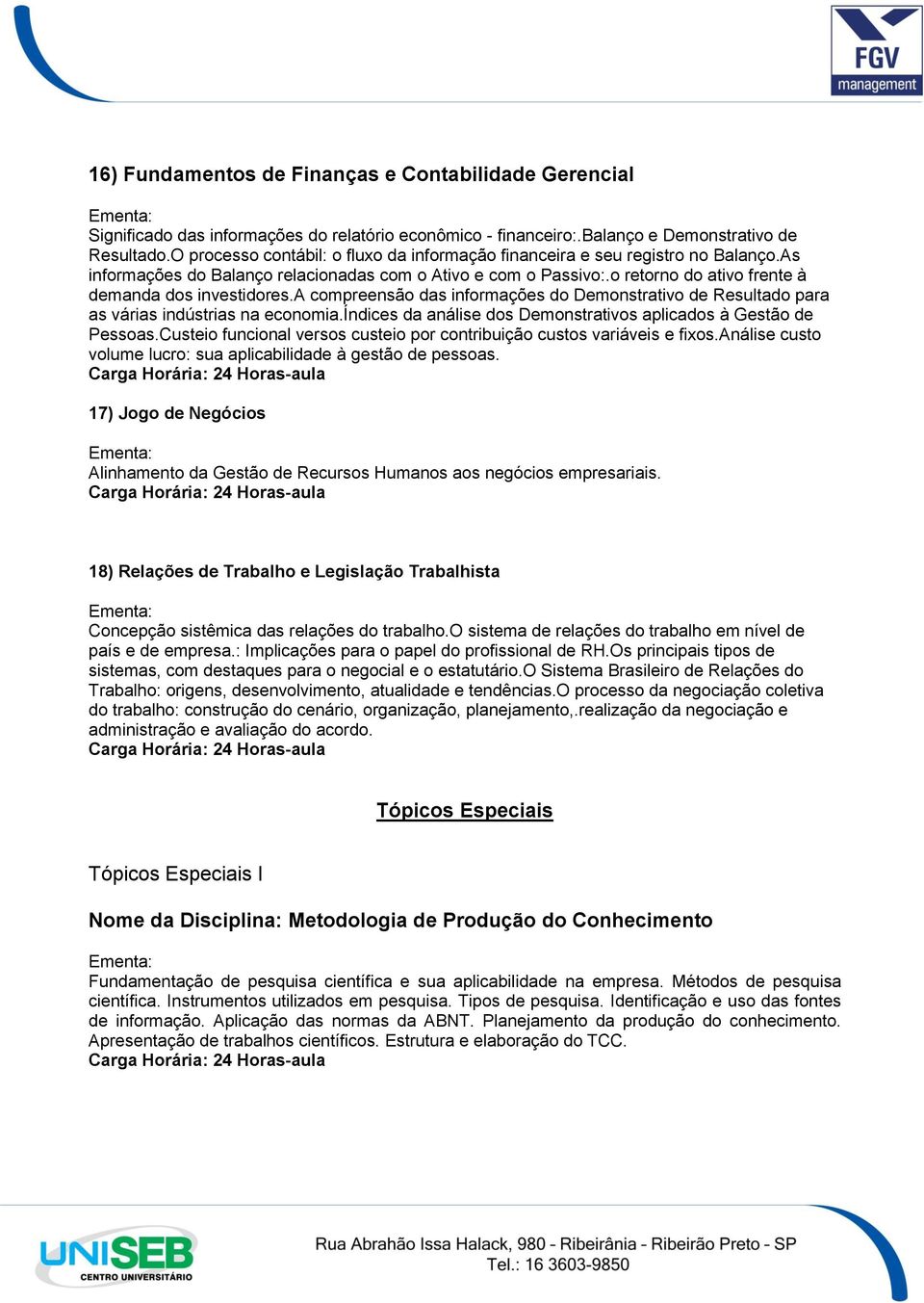 o retorno do ativo frente à demanda dos investidores.a compreensão das informações do Demonstrativo de Resultado para as várias indústrias na economia.