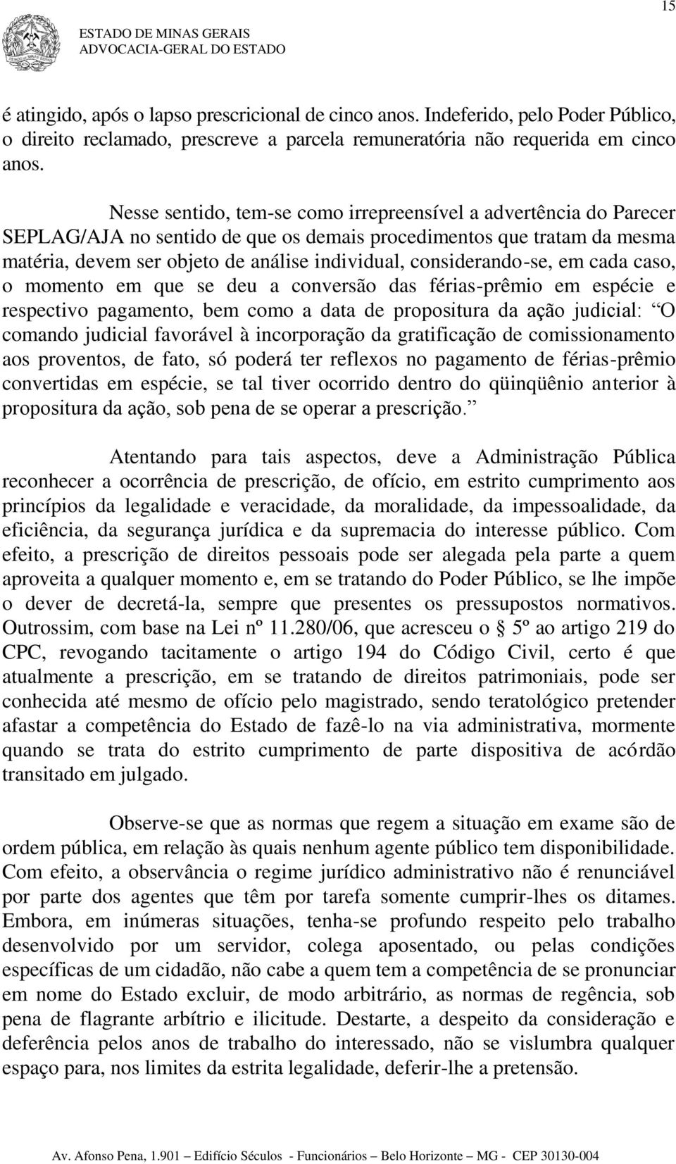 considerando-se, em cada caso, o momento em que se deu a conversão das férias-prêmio em espécie e respectivo pagamento, bem como a data de propositura da ação judicial: O comando judicial favorável à