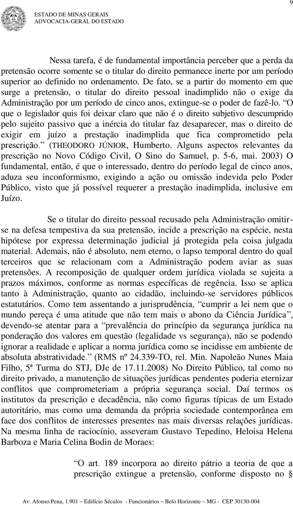 O que o legislador quis foi deixar claro que não é o direito subjetivo descumprido pelo sujeito passivo que a inércia do titular faz desaparecer, mas o direito de exigir em juízo a prestação