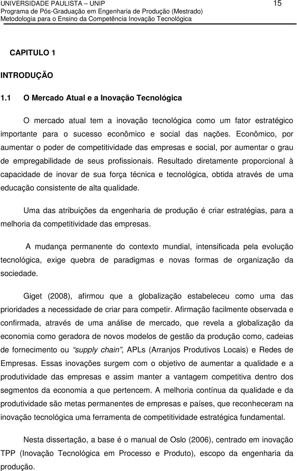 Econômico, por aumentar o poder de competitividade das empresas e social, por aumentar o grau de empregabilidade de seus profissionais.