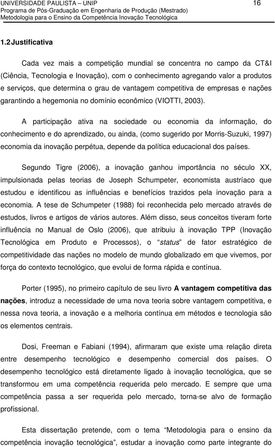 vantagem competitiva de empresas e nações garantindo a hegemonia no domínio econômico (VIOTTI, 2003).