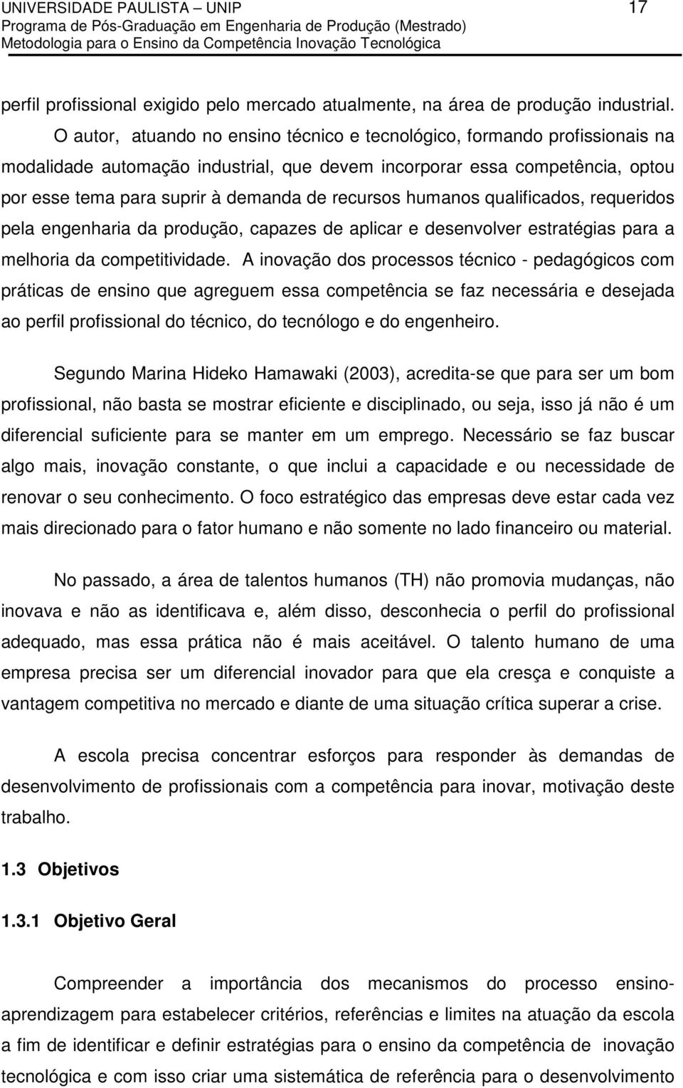 recursos humanos qualificados, requeridos pela engenharia da produção, capazes de aplicar e desenvolver estratégias para a melhoria da competitividade.