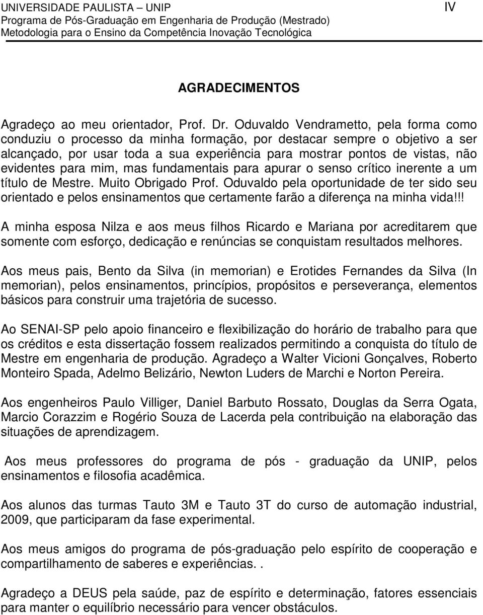 evidentes para mim, mas fundamentais para apurar o senso crítico inerente a um título de Mestre. Muito Obrigado Prof.