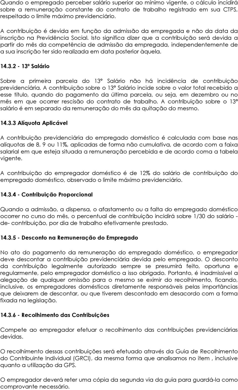 Isto significa dizer que a contribuição será devida a partir do mês da competência de admissão da empregada, independentemente de a sua inscrição ter sido realizada em data posterior àquela. 14.3.