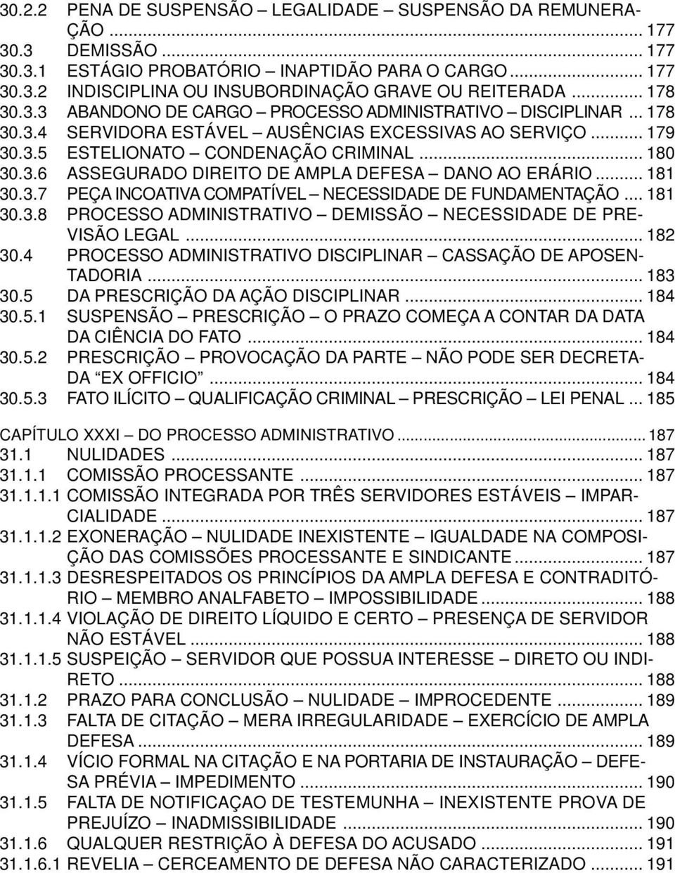 .. 181 30.3.7 PEÇA INCOATIVA COMPATÍVEL NECESSIDADE DE FUNDAMENTAÇÃO...181 30.3.8 PROCESSO ADMINISTRATIVO DEMISSÃO NECESSIDADE DE PRE- VISÃO LEGAL... 182 30.