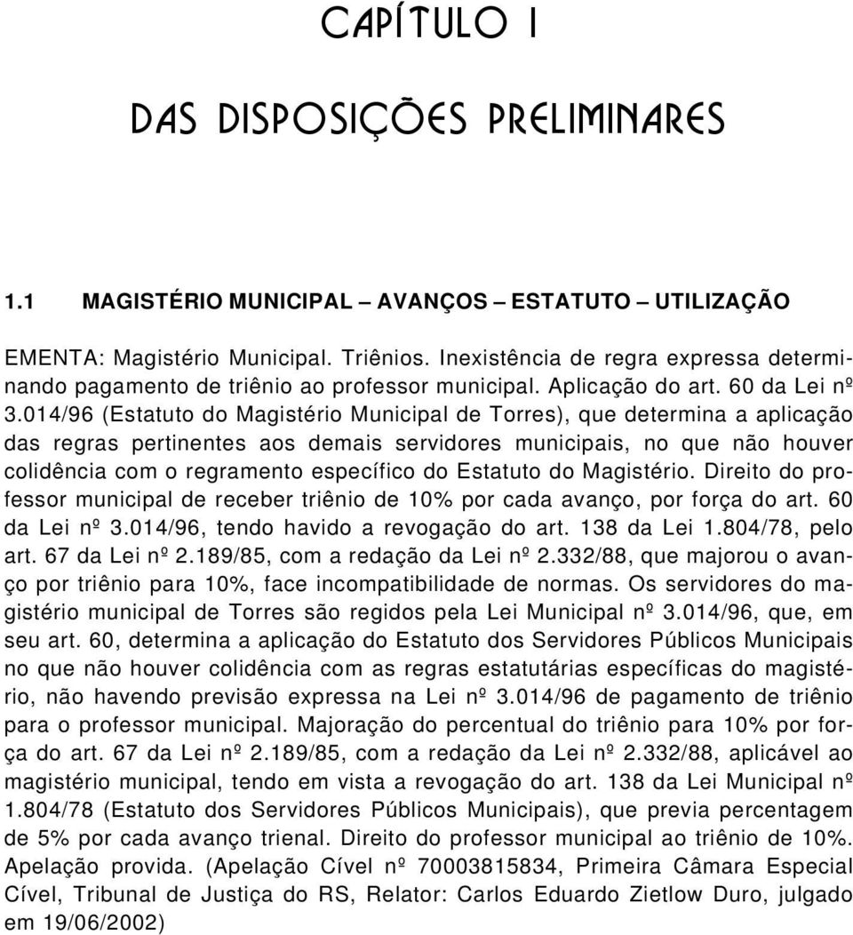 014/96 (Estatuto do Magistério Municipal de Torres), que determina a aplicação das regras pertinentes aos demais servidores municipais, no que não houver colidência com o regramento específico do