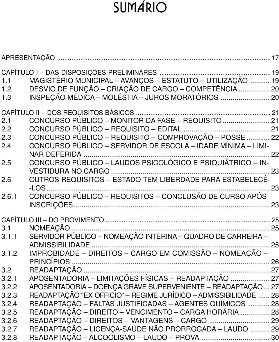 .. 22 2.4 CONCURSO PÚBLICO SERVIDOR DE ESCOLA IDADE MÍNIMA LIMI- NAR DEFERIDA... 22 2.5 CONCURSO PÚBLICO LAUDOS PSICOLÓGICO E PSIQUIÁTRICO IN- VESTIDURA NO CARGO... 23 2.