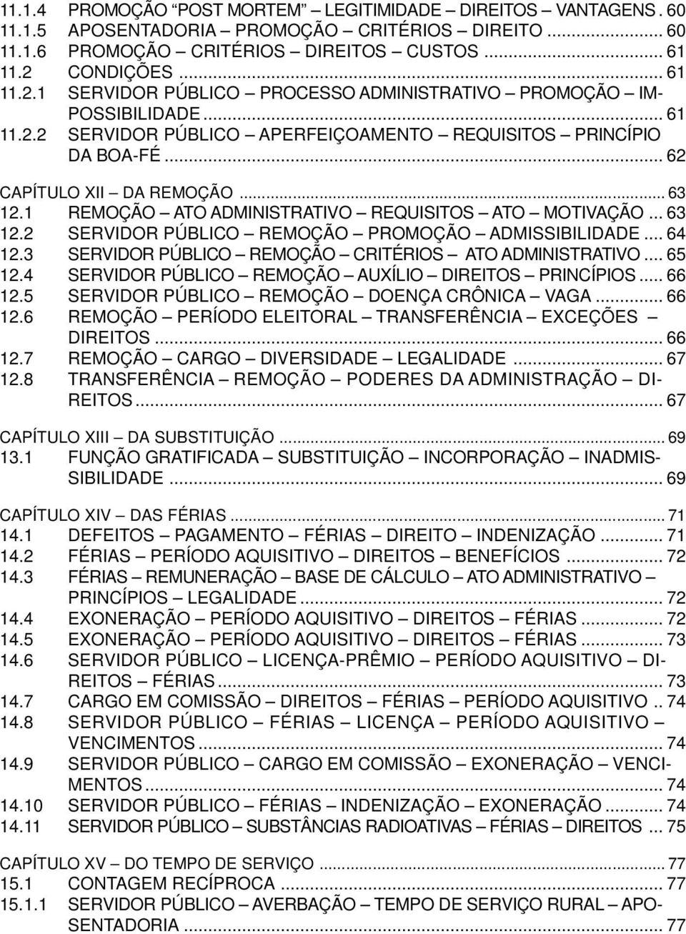 .. 63 12.1 REMOÇÃO ATO ADMINISTRATIVO REQUISITOS ATO MOTIVAÇÃO... 63 12.2 SERVIDOR PÚBLICO REMOÇÃO PROMOÇÃO ADMISSIBILIDADE... 64 12.3 SERVIDOR PÚBLICO REMOÇÃO CRITÉRIOS ATO ADMINISTRATIVO...65 12.