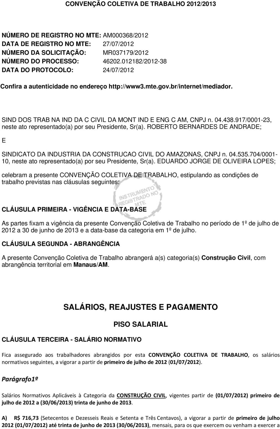 917/0001-23, neste ato representado(a) por seu Presidente, Sr(a). ROBERTO BERNARDES DE ANDRADE; E SINDICATO DA INDUSTRIA DA CONSTRUCAO CIVIL DO AMAZONAS, CNPJ n. 04.535.