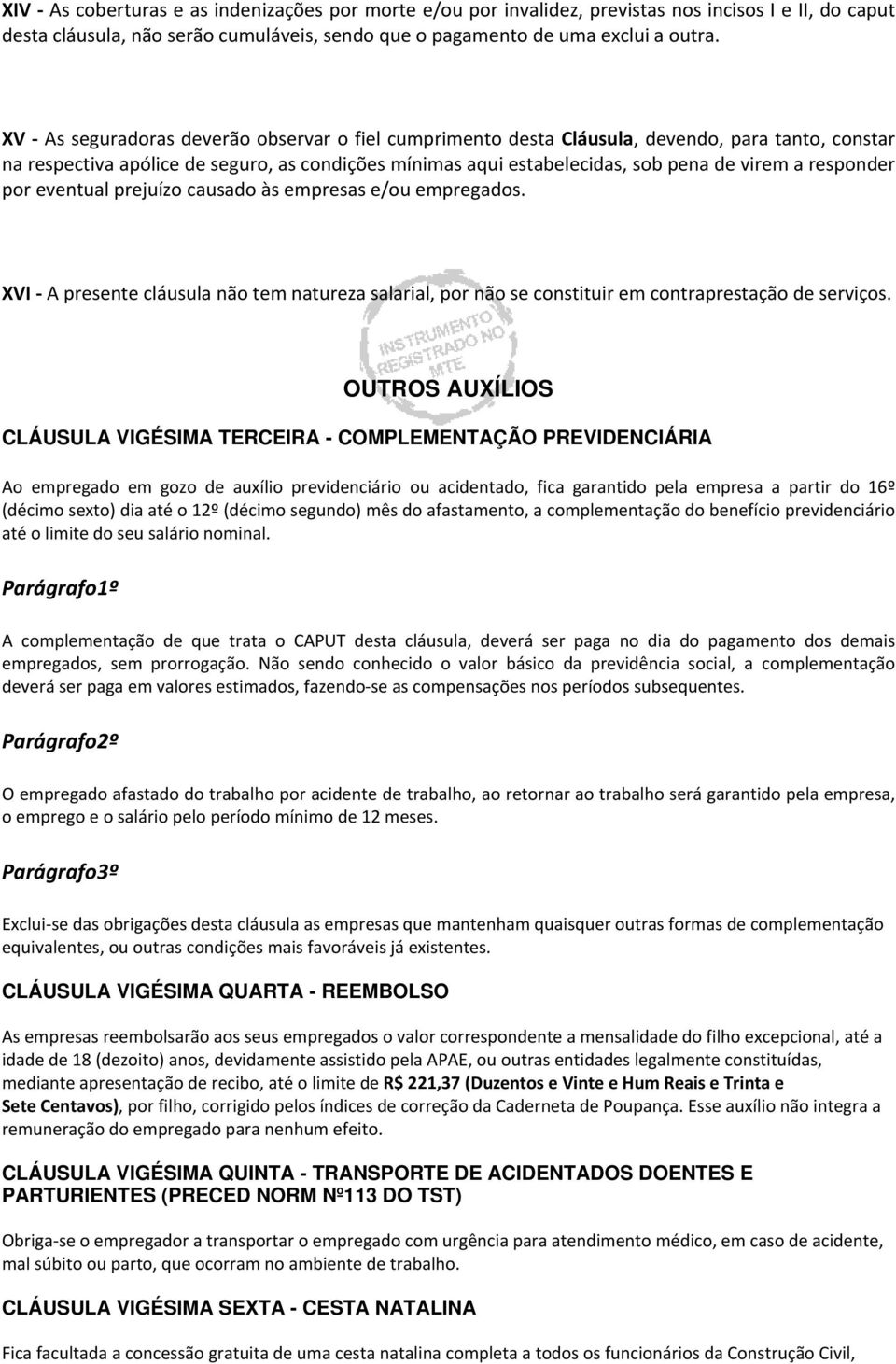 responder por eventual prejuízo causado às empresas e/ou empregados. XVI A presente cláusula não tem natureza salarial, por não se constituir em contraprestação de serviços.