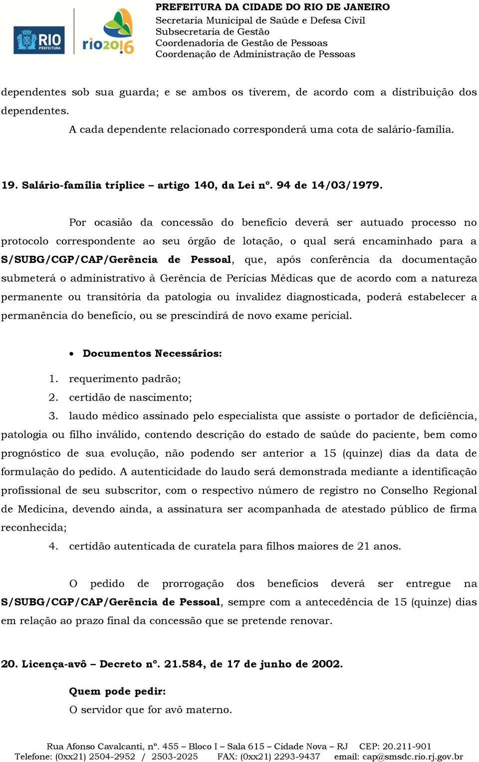 Por ocasião da concessão do benefício deverá ser autuado processo no protocolo correspondente ao seu órgão de lotação, o qual será encaminhado para a S/SUBG/CGP/CAP/Gerência de Pessoal, que, após