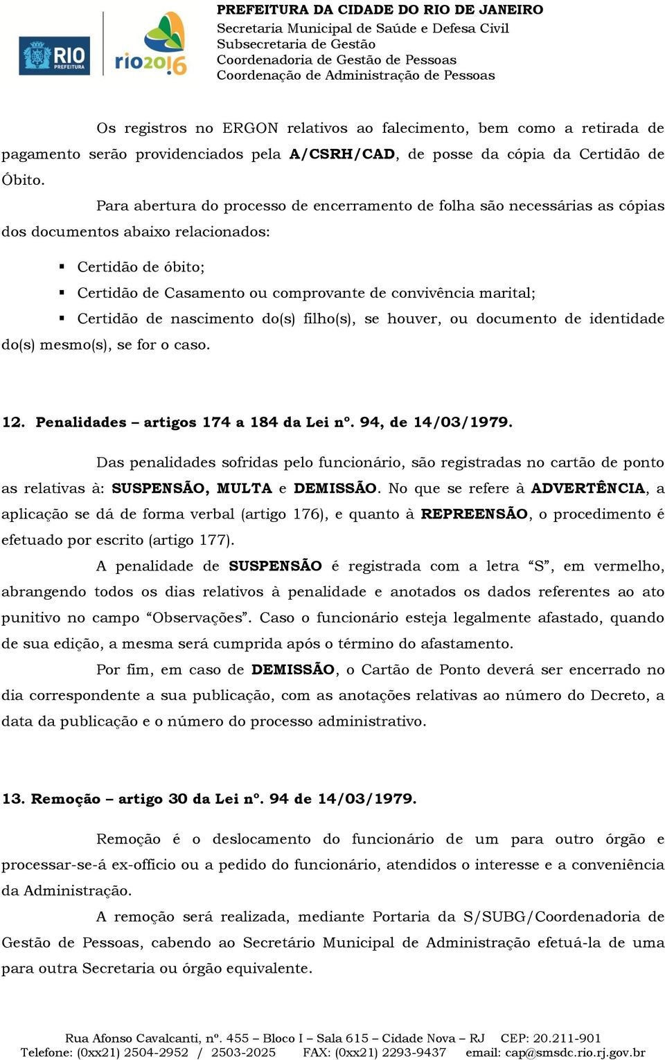 Certidão de nascimento do(s) filho(s), se houver, ou documento de identidade do(s) mesmo(s), se for o caso. 12. Penalidades artigos 174 a 184 da Lei nº. 94, de 14/03/1979.