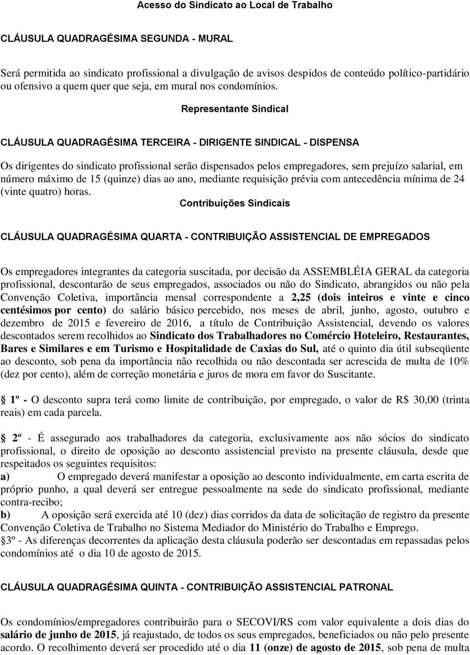 Representante Sindical CLÁUSULA QUADRAGÉSIMA TERCEIRA - DIRIGENTE SINDICAL - DISPENSA Os dirigentes do sindicato profissional serão dispensados pelos empregadores, sem prejuízo salarial, em número