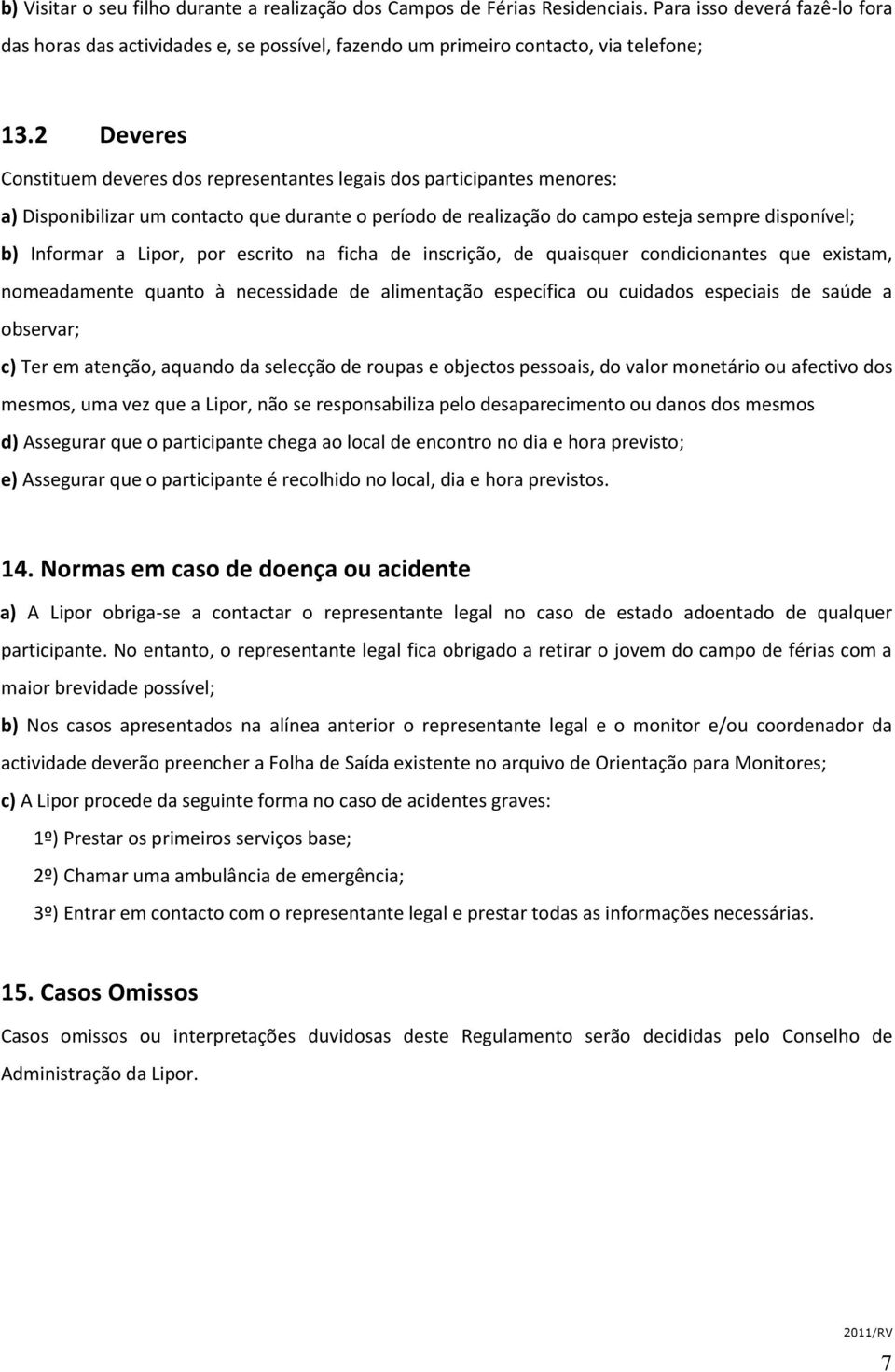 Lipor, por escrito na ficha de inscrição, de quaisquer condicionantes que existam, nomeadamente quanto à necessidade de alimentação específica ou cuidados especiais de saúde a observar; c) Ter em