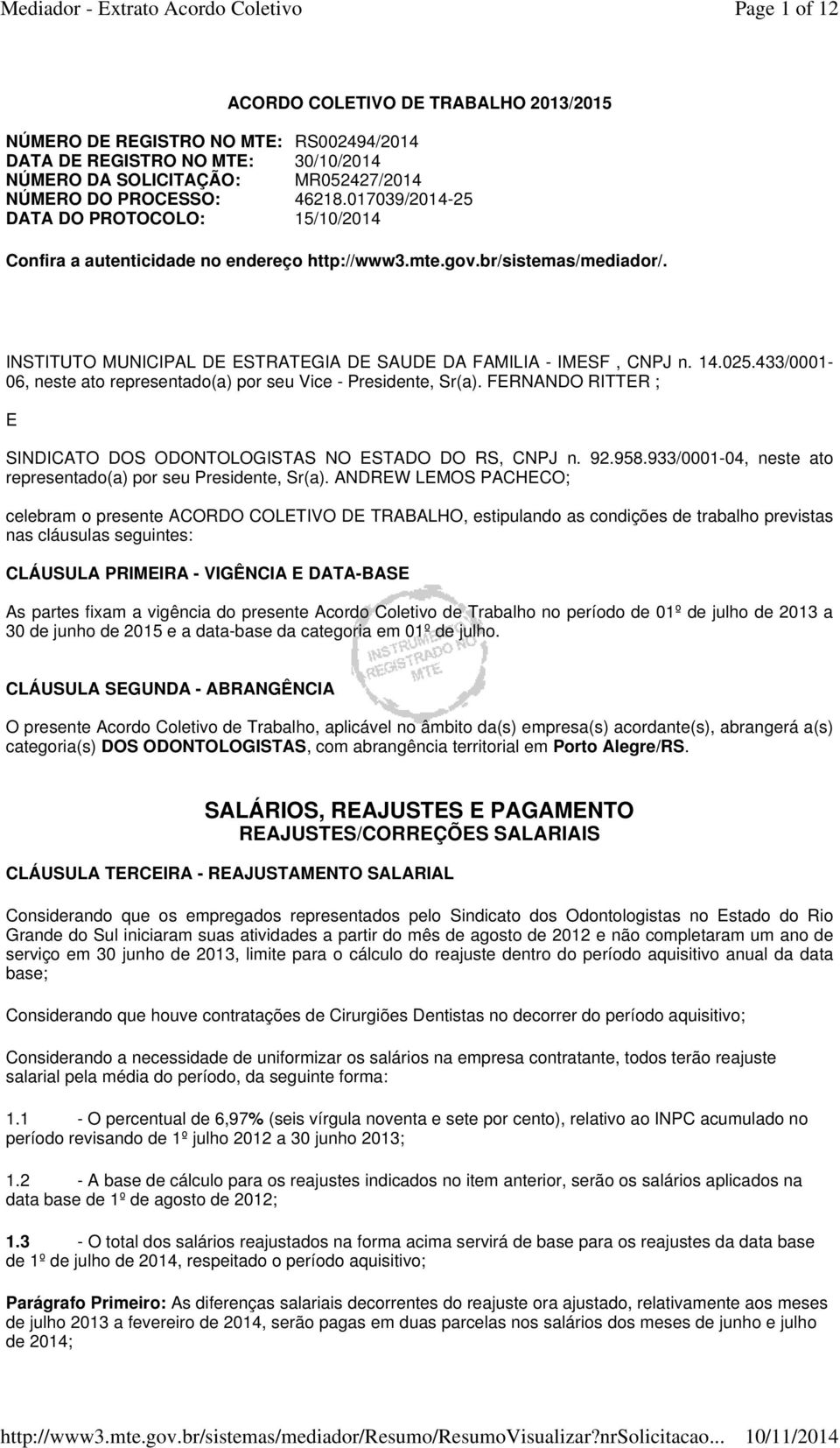 025.433/0001-06, neste ato representado(a) por seu Vice - Presidente, Sr(a). FERNANDO RITTER ; E SINDICATO DOS ODONTOLOGISTAS NO ESTADO DO RS, CNPJ n. 92.958.