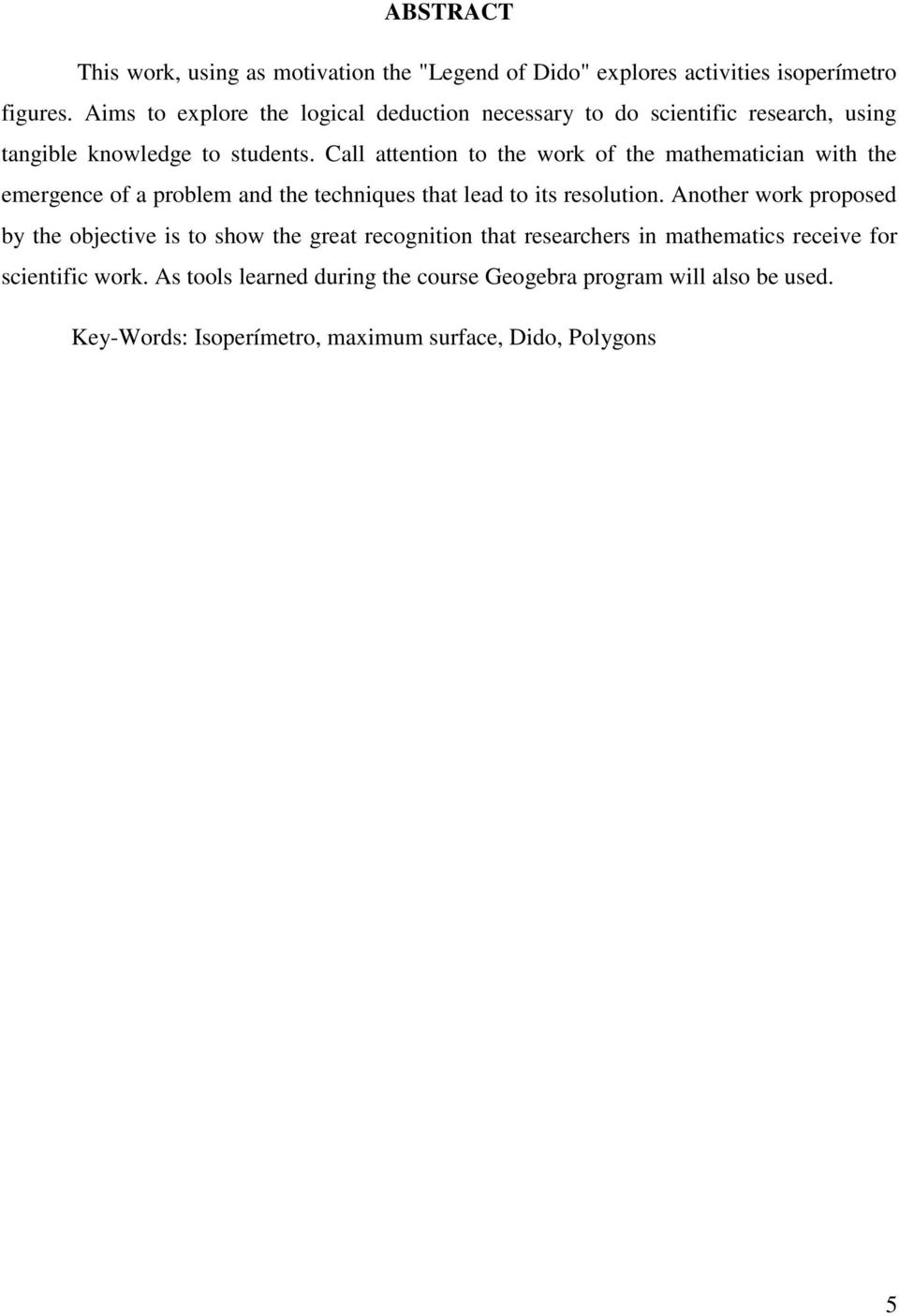 Call attention to the work of the mathematician with the emergence of a problem and the techniques that lead to its resolution.