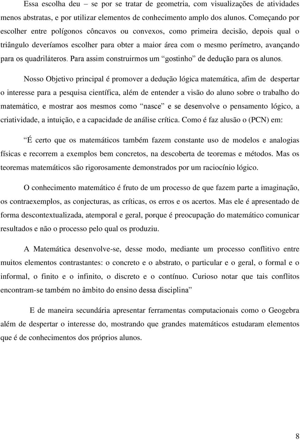 quadriláteros. Para assim construirmos um gostinho de dedução para os alunos.