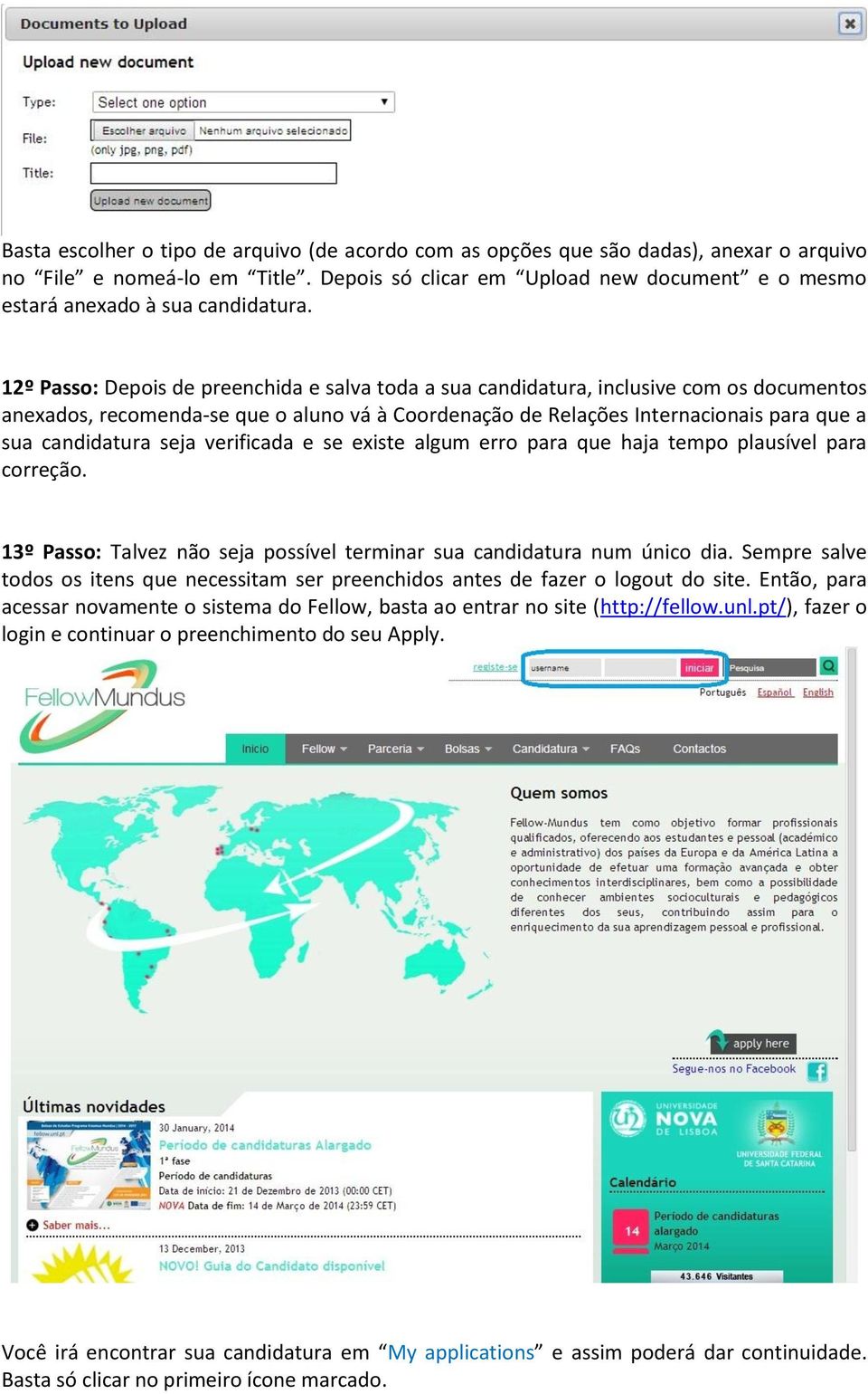 12º Passo: Depois de preenchida e salva toda a sua candidatura, inclusive com os documentos anexados, recomenda-se que o aluno vá à Coordenação de Relações Internacionais para que a sua candidatura