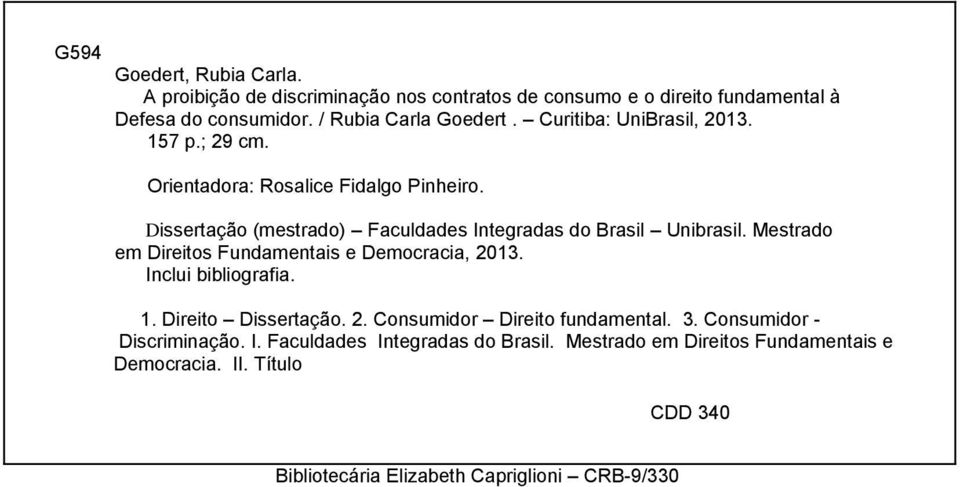 Mestrado em Direitos Fundamentais e Democracia, 2013. Inclui bibliografia. 1. Direito Dissertação. 2. Consumidor Direito fundamental. 3.