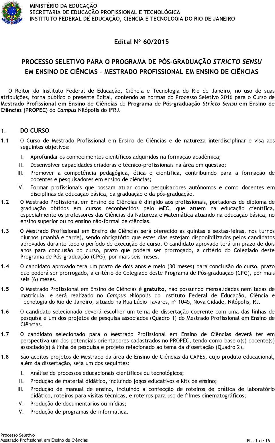 atribuições, torna público o presente Edital, contendo as normas do 2016 para o Curso de Mestrado Profissional em Ensino de Ciências do Programa de Pós-graduação Stricto Sensu em Ensino de Ciências