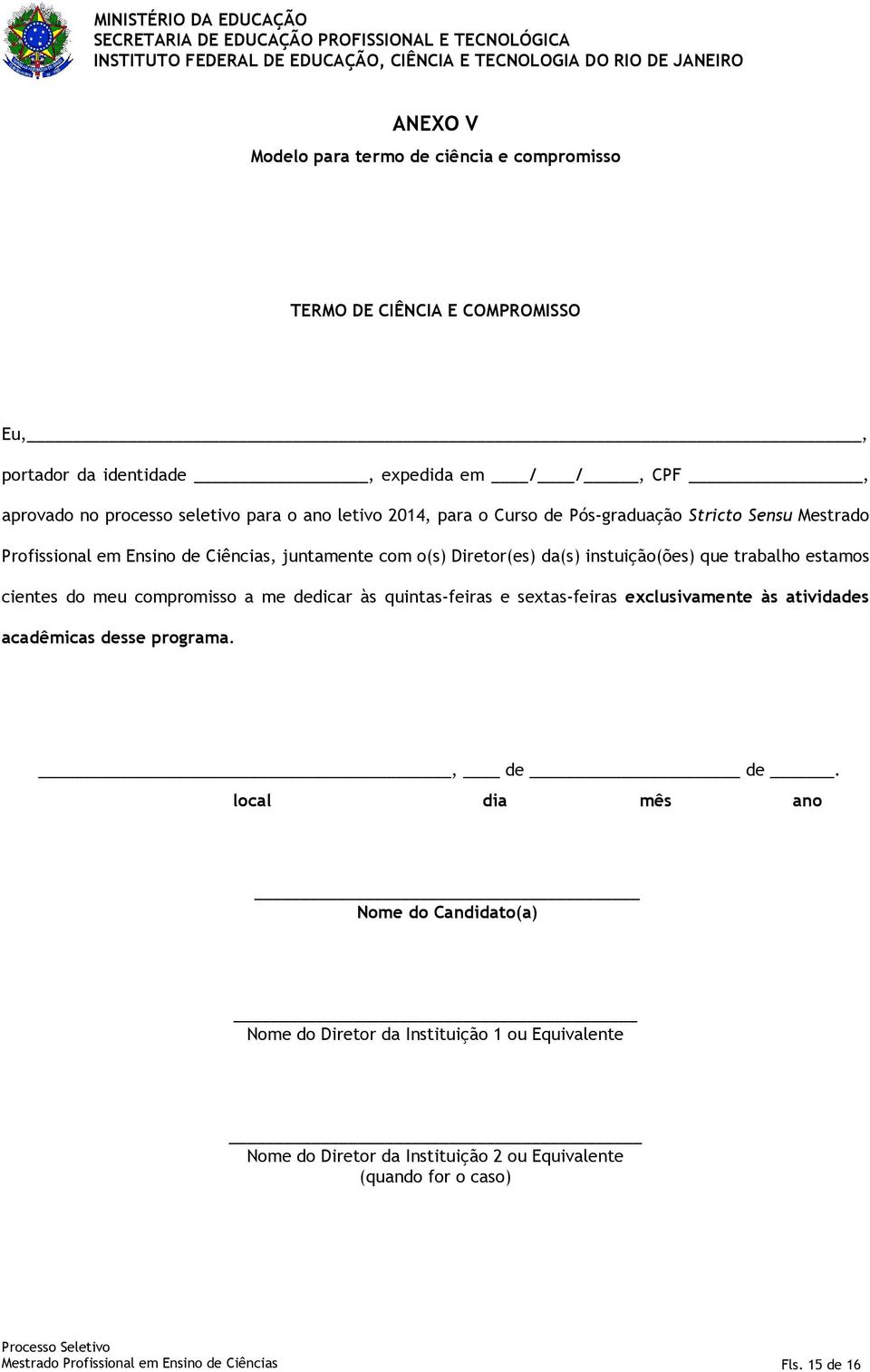 Ensino de Ciências, juntamente com o(s) Diretor(es) da(s) instuição(ões) que trabalho estamos cientes do meu compromisso a me dedicar às quintas-feiras e sextas-feiras exclusivamente às atividades