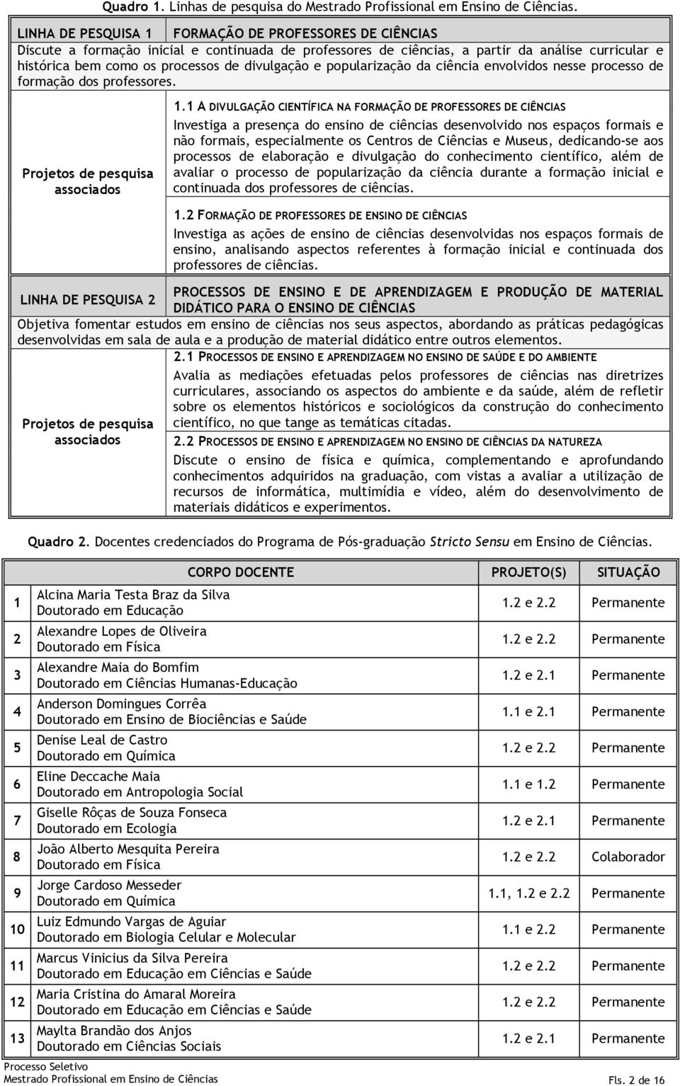 divulgação e popularização da ciência envolvidos nesse processo de formação dos professores. Projetos de pesquisa associados 1.