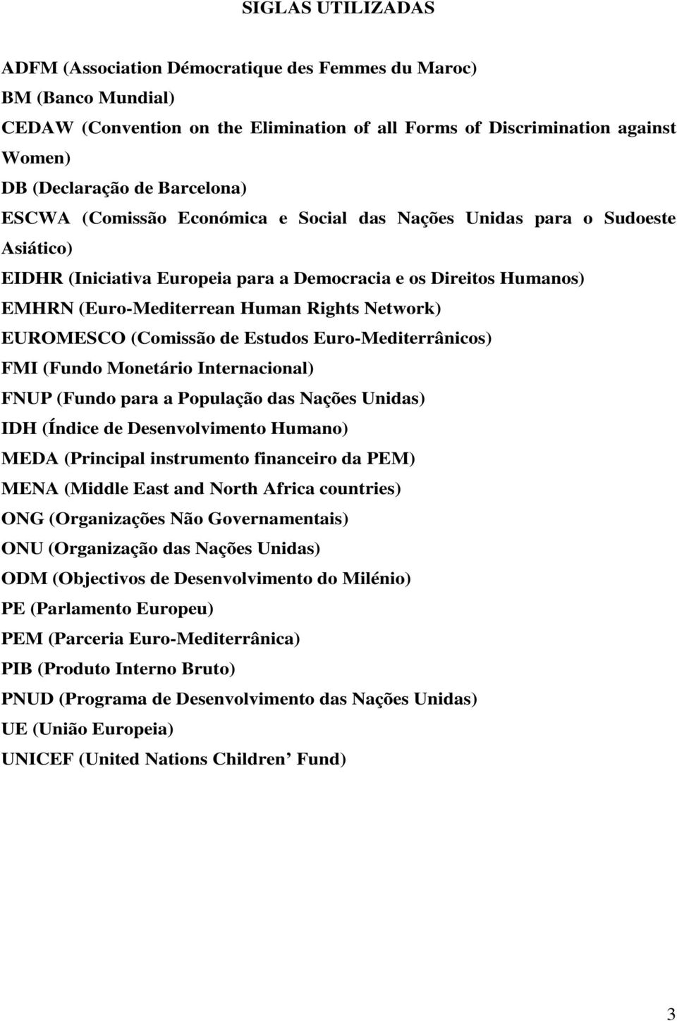 Network) EUROMESCO (Comissão de Estudos Euro-Mediterrânicos) FMI (Fundo Monetário Internacional) FNUP (Fundo para a População das Nações Unidas) IDH (Índice de Desenvolvimento Humano) MEDA (Principal