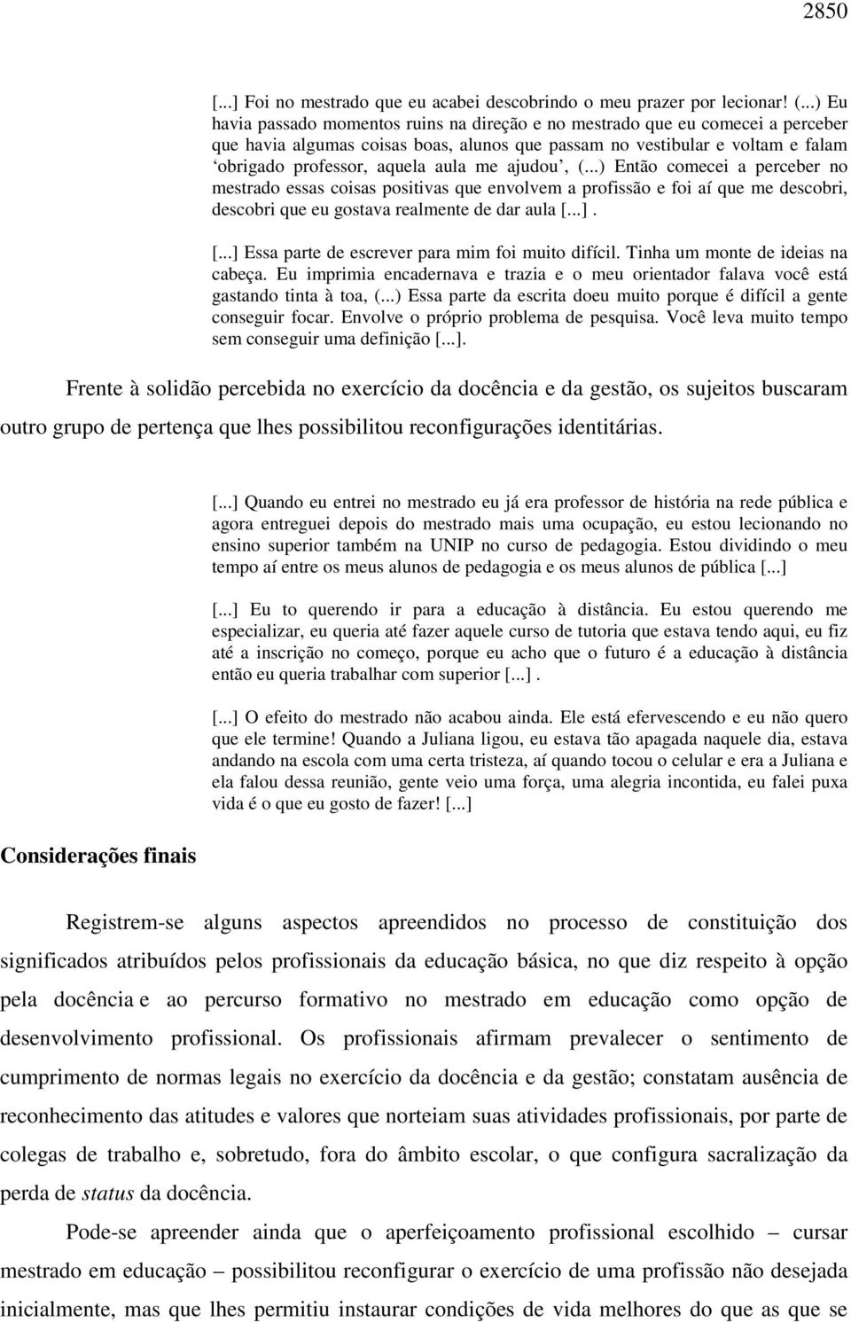 me ajudou, (...) Então comecei a perceber no mestrado essas coisas positivas que envolvem a profissão e foi aí que me descobri, descobri que eu gostava realmente de dar aula [.